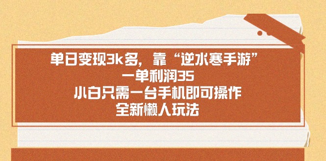 （8985期）单日变现3k多，靠“逆水寒手游”，一单利润35，小白只需一台手机即可操…-副业城