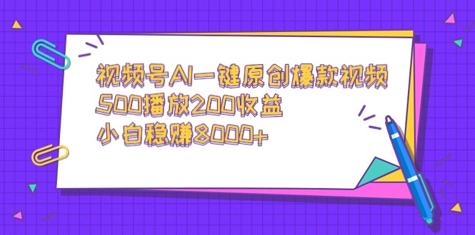 （9041期）视频号AI一键原创爆款视频，500播放200收益，小白稳赚8000+-副业城