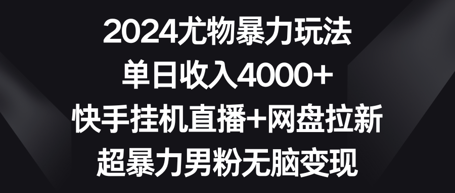 （9074期）2024尤物暴力玩法 单日收入4000+快手挂机直播+网盘拉新 超暴力男粉无脑变现-副业城