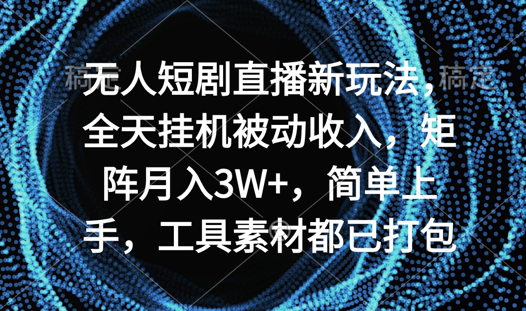 （9144期）无人短剧直播新玩法，全天挂机被动收入，矩阵月入3W+，简单上手，工具素…-副业城