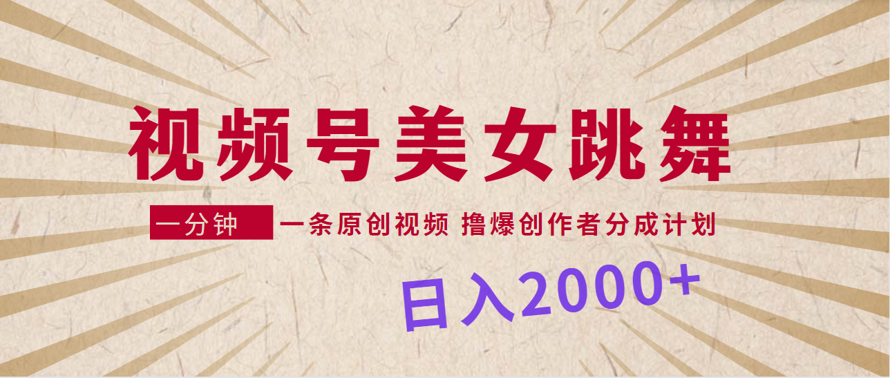 （9272期）视频号，美女跳舞，一分钟一条原创视频，撸爆创作者分成计划，日入2000+-副业城
