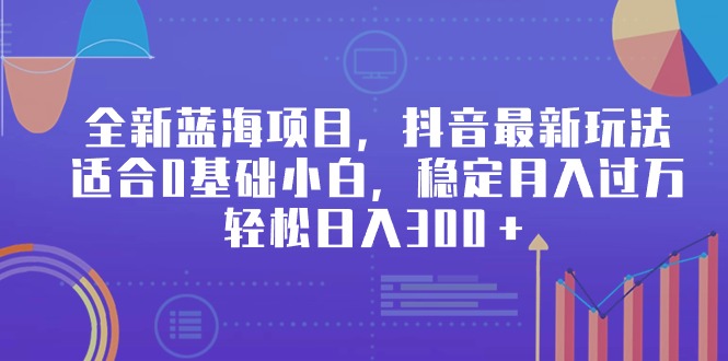 （9242期）全新蓝海项目，抖音最新玩法，适合0基础小白，稳定月入过万，轻松日入300＋-副业城