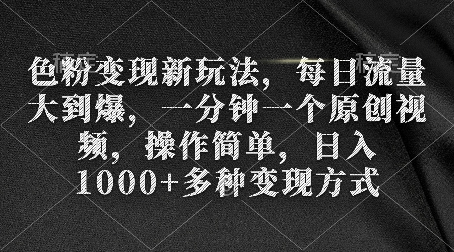 （9282期）色粉变现新玩法，每日流量大到爆，一分钟一个原创视频，操作简单，日入1…-副业城