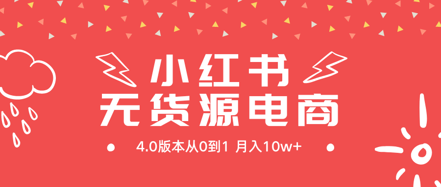 （9317期）小红书无货源新电商4.0版本从0到1月入10w+-副业城