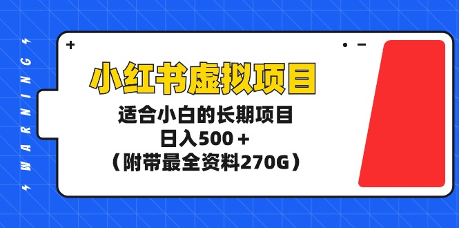 （9338期）小红书虚拟项目，适合小白的长期项目，日入500＋（附带最全资料270G）-副业城