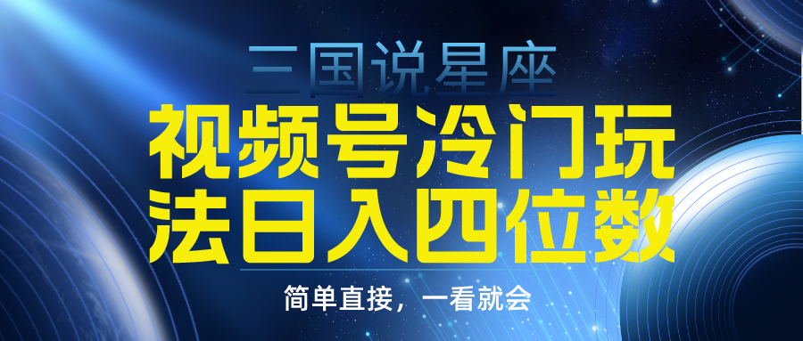 （9383期）视频号掘金冷门玩法，三国星座赛道，日入四位数（教程+素材）-副业城