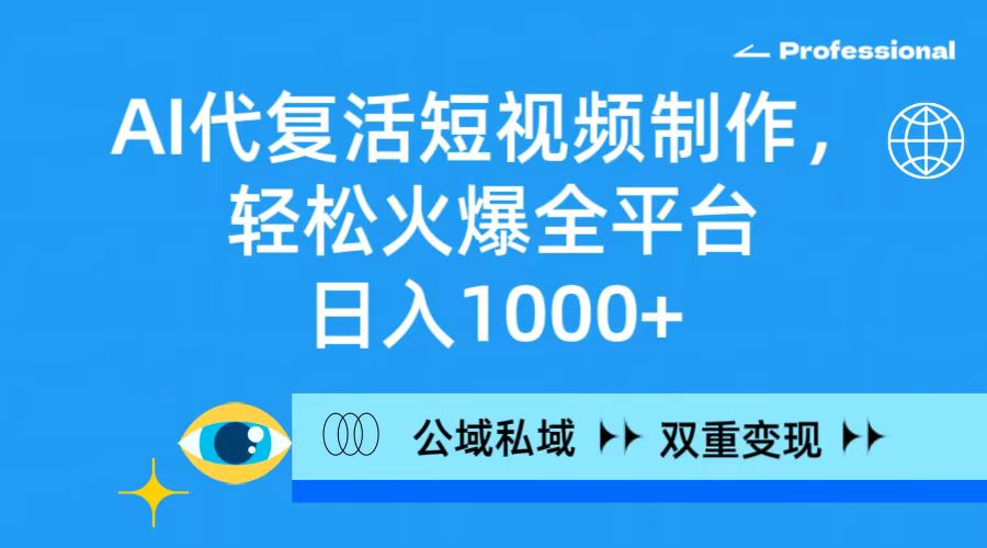 （9359期）AI代复活短视频制作，轻松火爆全平台，日入1000+，公域私域双重变现方式-副业城