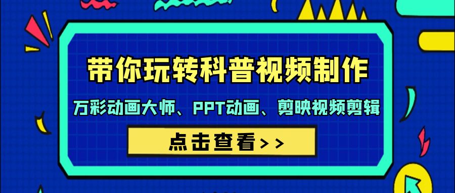 （9405期）带你玩转科普视频 制作：万彩动画大师、PPT动画、剪映视频剪辑（44节课）-副业城