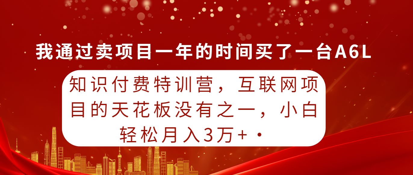 （9469期）知识付费特训营，互联网项目的天花板，没有之一，小白轻轻松松月入三万+-副业城