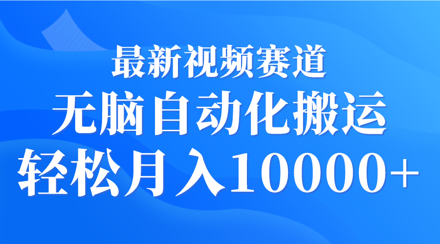 （9446期）最新视频赛道 无脑自动化搬运 轻松月入10000+-副业城