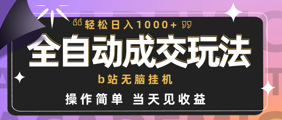 （9453期）全自动成交  b站无脑挂机 小白闭眼操作 轻松日入1000+ 操作简单 当天见收益-副业城