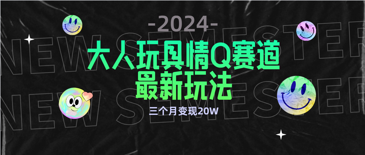 （9490期）全新大人玩具情Q赛道合规新玩法 零投入 不封号流量多渠道变现 3个月变现20W-副业城