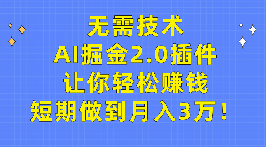 （9535期）无需技术，AI掘金2.0插件让你轻松赚钱，短期做到月入3万！-副业城