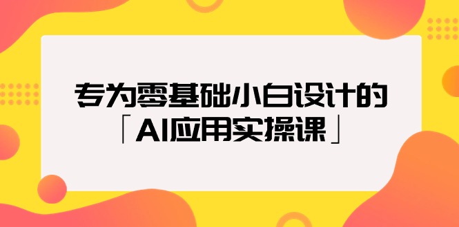 （9578期）专为零基础小白设计的「AI应用实操课」-副业城