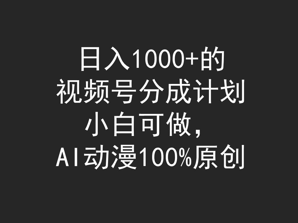（9653期）日入1000+的视频号分成计划，小白可做，AI动漫100%原创-副业城