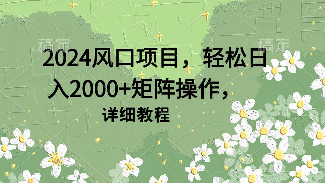 （9652期）2024风口项目，轻松日入2000+矩阵操作，详细教程-副业城