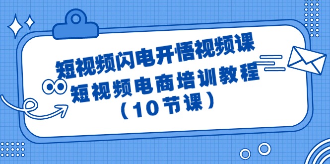 （9682期）短视频-闪电开悟视频课：短视频电商培训教程（10节课）-副业城