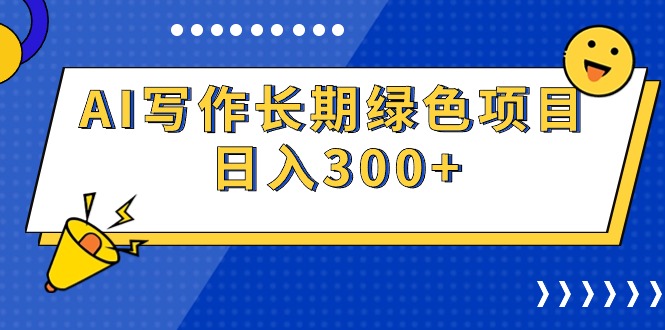 （9677期）AI写作长期绿色项目 日入300+-副业城