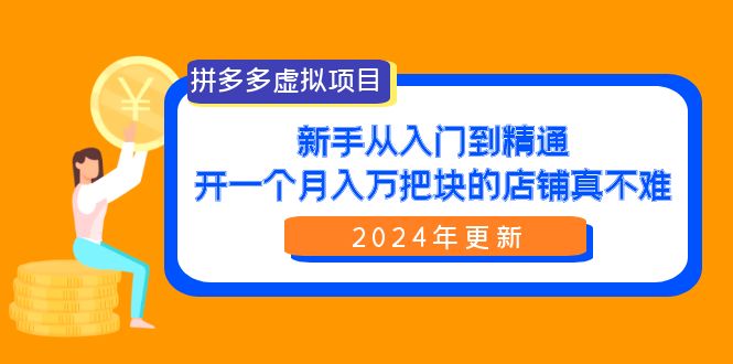 （9744期）拼多多虚拟项目：入门到精通，开一个月入万把块的店铺 真不难（24年更新）-副业城