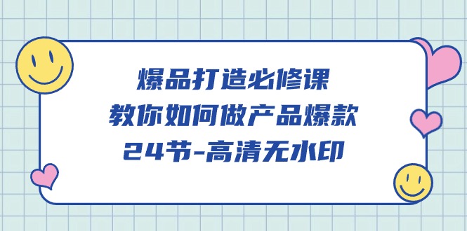 （9739期）爆品 打造必修课，教你如何-做产品爆款（24节-高清无水印）-副业城