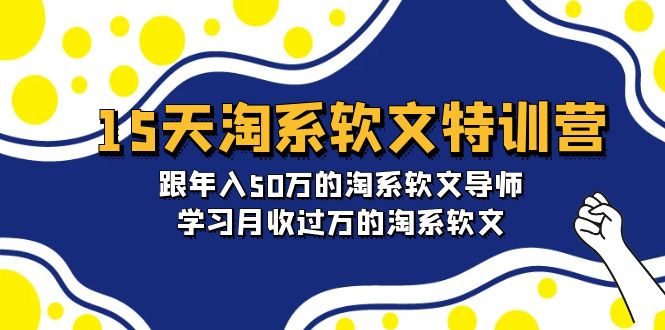 （9756期）15天-淘系软文特训营：跟年入50万的淘系软文导师，学习月收过万的淘系软文-副业城