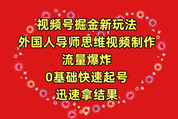 （9877期）视频号掘金新玩法，外国人导师思维视频制作，流量爆炸，0其础快速起号，…-副业城