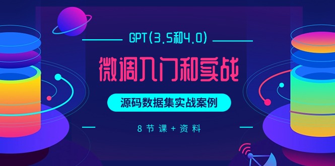 （9909期）GPT(3.5和4.0)微调入门和实战，源码数据集实战案例（8节课+资料）-副业城