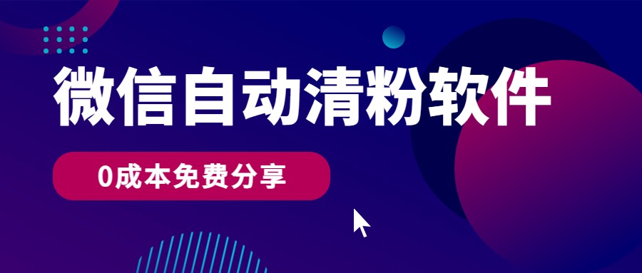 微信自动清粉软件，0成本免费分享，可自用可变现，一天400+-副业城