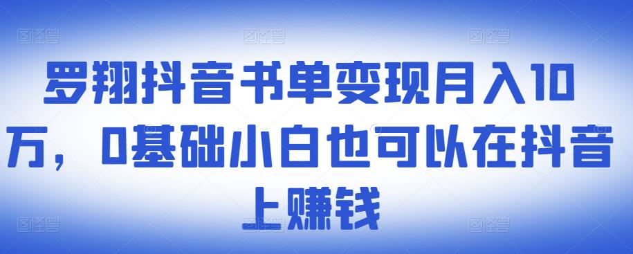 ​罗翔抖音书单变现月入10万，0基础小白也可以在抖音上赚钱-副业城