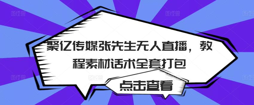 聚亿传媒张先生无人直播，教程素材话术全套打包-副业城