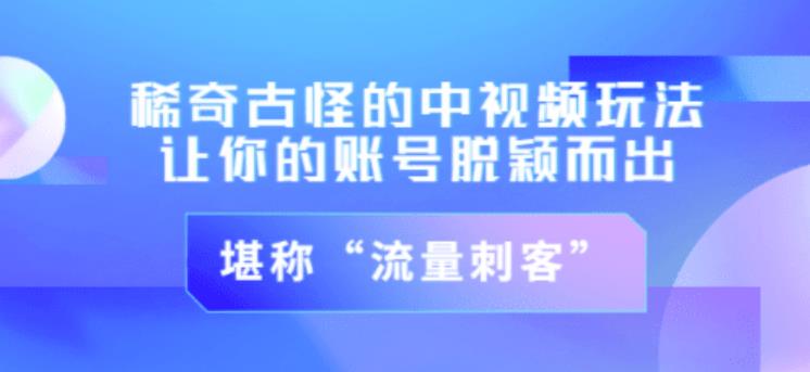 不讲李·稀奇古怪的冷门中视频冷门玩法，让你的账号脱颖而出，成为流量刺客！（图文+视频）-副业城