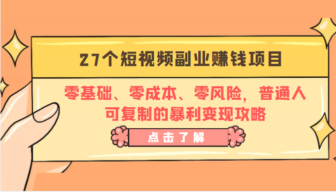 27个短视频副业赚钱项目：零基础、零成本、零风险，普通人可复制的暴利变现攻略-副业城