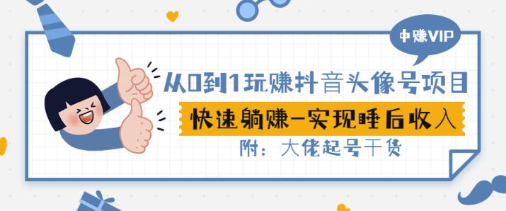 从0到1玩赚抖音头像号：快速躺赚-实现睡后收！附：大佬起号干货！-副业城