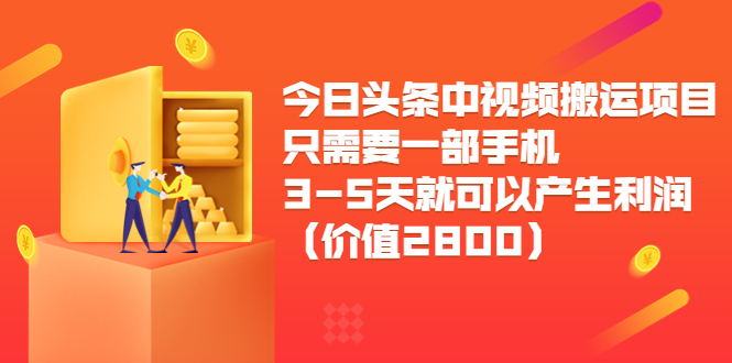 今日头条中视频搬运项目，只需要一部手机3-5天就可以产生利润（价值2800元）-副业城