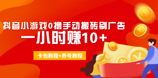 外面收费3980抖音小游戏0撸手动搬砖刷广告 一小时赚10+(卡包教程+养号教程)-副业城