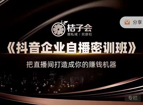 桔子会《抖音企业自播密训班》，把直播间打造成你的赚钱机器-副业城