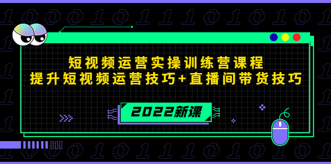 2022短视频运营实操训练营课程，提升短视频运营技巧+直播间带货技巧-副业城