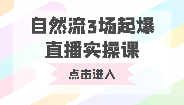 自然流3场起爆直播实操课 双标签交互拉号实战系统课-副业城