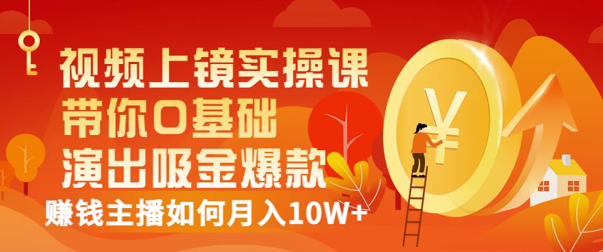 视频上镜实操课：带你0基础演出吸金爆款，赚钱主播如何月入10W+-副业城