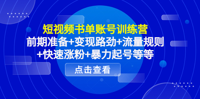 短视频书单账号训练营，前期准备+变现路劲+流量规则+快速涨粉+暴力起号等等-副业城