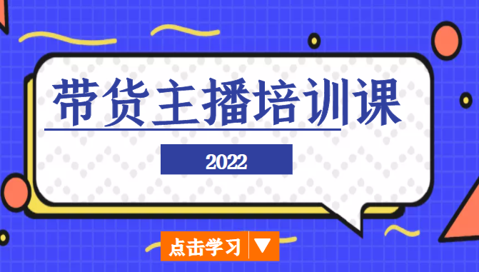 2022带货主播培训课，小白学完也能尽早进入直播行业-副业城