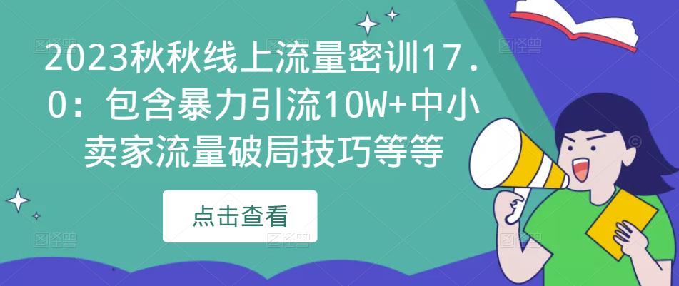 2023秋秋线上流量密训17.0：包含暴力引流10W+中小卖家流量破局技巧等等-副业城