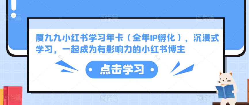 厦九九小红书学习年卡（全年IP孵化），沉浸式学习，一起成为有影响力的小红书博主-副业城