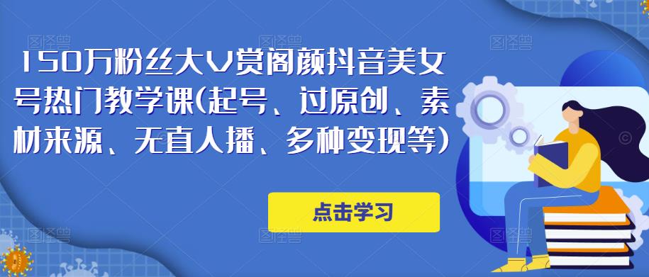 150万粉丝大V赏阁颜抖音美女号热门剪辑课(起号、过原创、素材来源、无直人‬播、多种变现等)-副业城