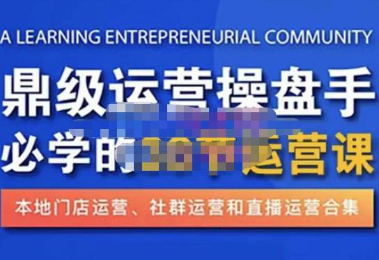 鼎级运营操盘手必学的38节运营课，深入简出通俗易懂地讲透，一个人就能玩转的本地化生意运营技能-副业城