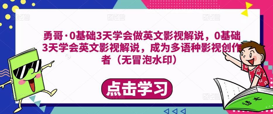 勇哥·0基础3天学会做英文影视解说，0基础3天学会英文影视解说，成为多语种影视创作者-副业城