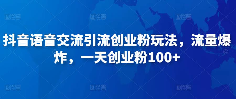 抖音语音交流引流创业粉玩法，流量爆炸，一天创业粉100+-副业城