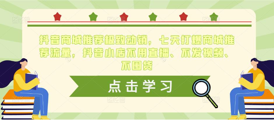 抖音商城推荐极致动销，七天打爆商城推荐流量，抖音小店不用直播、不发视频、不囤货-副业城