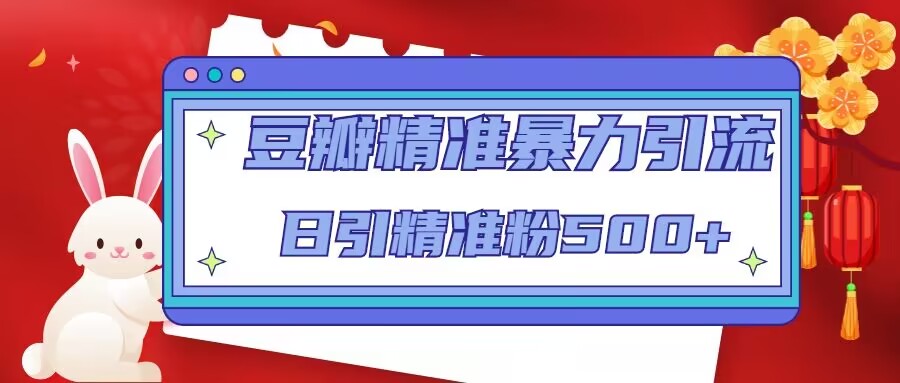 豆瓣精准暴力引流，日引精准粉500+【12课时】-副业城