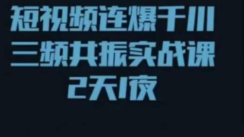 短视频连爆千川三频共振实战课，针对千川如何投放，视频如何打爆专门讲解-副业城